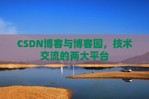 CSDN博客与博客园，技术交流的两大平台